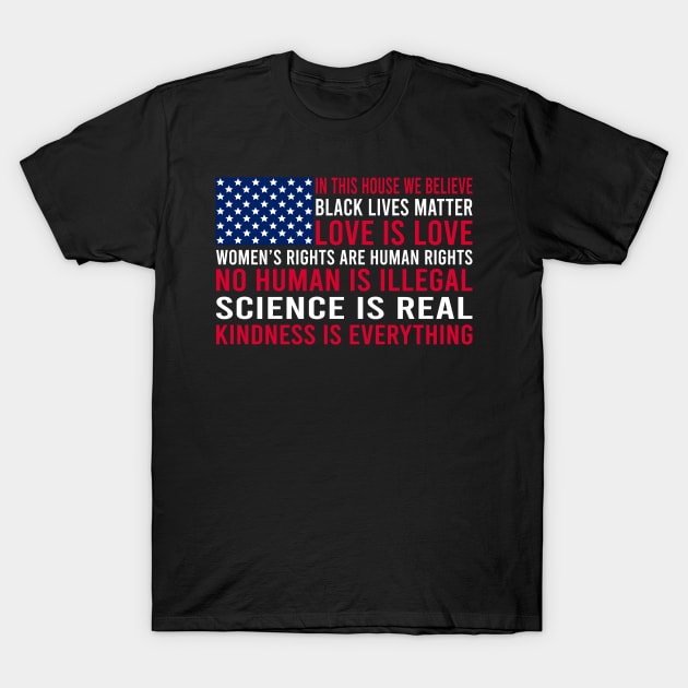 in this house we believe, black lives matter, love is love, womens rights are human rights, no human is illegal, science is real T-Shirt by DragonTees